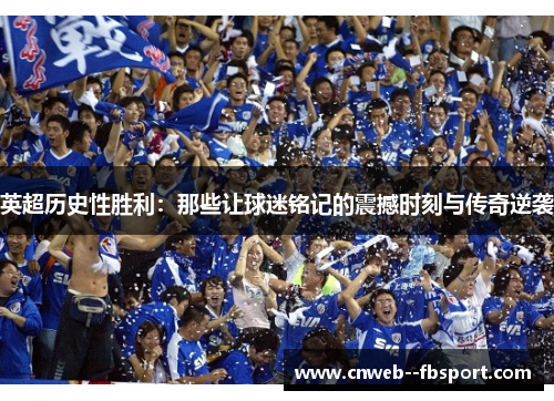 英超历史性胜利：那些让球迷铭记的震撼时刻与传奇逆袭