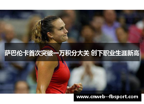 萨巴伦卡首次突破一万积分大关 创下职业生涯新高