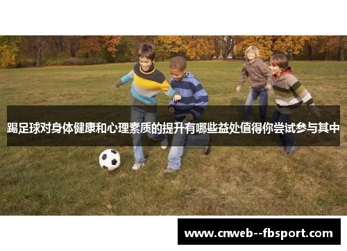 踢足球对身体健康和心理素质的提升有哪些益处值得你尝试参与其中