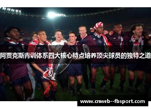 阿贾克斯青训体系四大核心特点培养顶尖球员的独特之道