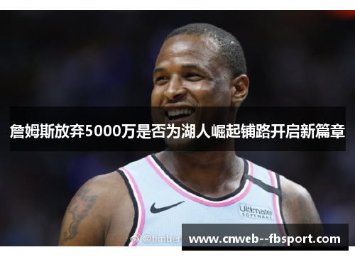 詹姆斯放弃5000万是否为湖人崛起铺路开启新篇章