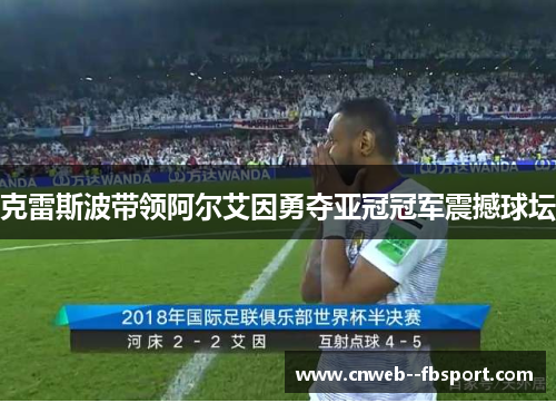 克雷斯波带领阿尔艾因勇夺亚冠冠军震撼球坛