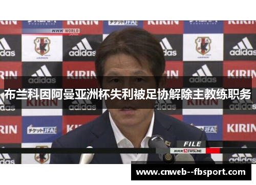 布兰科因阿曼亚洲杯失利被足协解除主教练职务 布兰科因阿曼亚洲杯失利被足协解除主教练职务