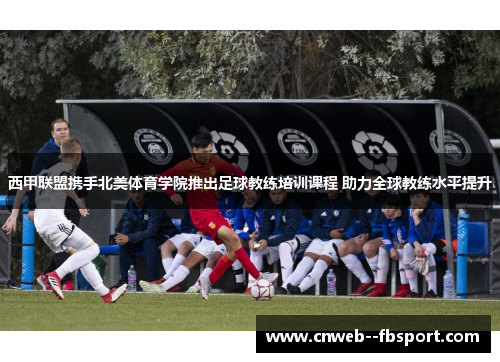 西甲联盟携手北美体育学院推出足球教练培训课程 助力全球教练水平提升